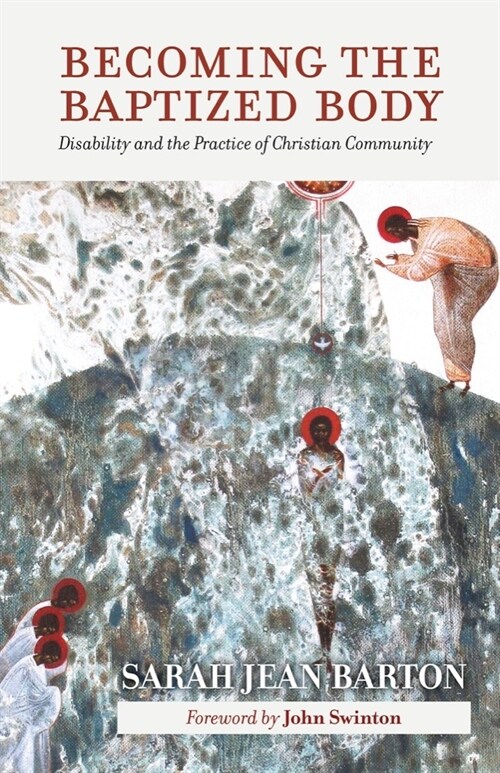 Becoming the Baptized Body: Disability and the Practice of Christian Community (Hardcover)