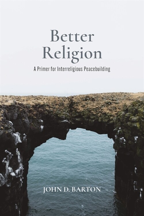 Better Religion: A Primer for Interreligious Peacebuilding (Paperback)