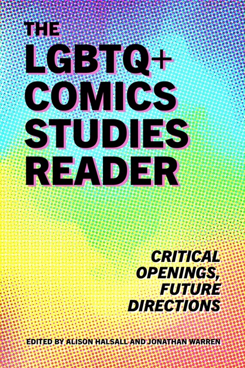The LGBTQ+ Comics Studies Reader: Critical Openings, Future Directions (Hardcover)