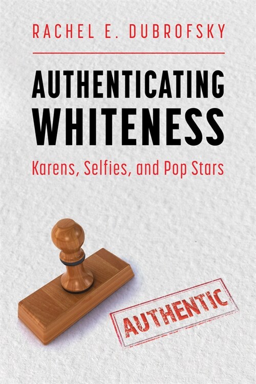 Authenticating Whiteness: Karens, Selfies, and Pop Stars (Paperback)