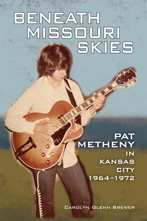 Beneath Missouri Skies: Pat Metheny in Kansas City, 1964-1972volume 14 (Paperback)