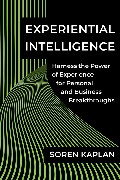 Experiential Intelligence: Harness the Power of Experience for Personal and Business Breakthroughs (Hardcover)