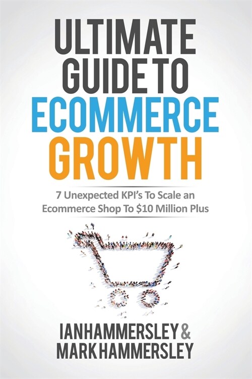 2024 Ultimate Guide To E-commerce Growth: 7 Unexpected KPIs To Scale An E-commerce Shop To $10 Million Plus (Paperback, 3, 2024)