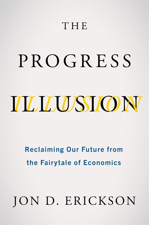 The Progress Illusion: Reclaiming Our Future from the Fairytale of Economics (Paperback)