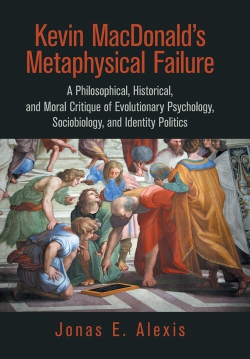 Kevin Macdonalds Metaphysical Failure: a Philosophical, Historical, and Moral Critique of Evolutionary Psychology, Sociobiology, and Identity Politic (Hardcover)