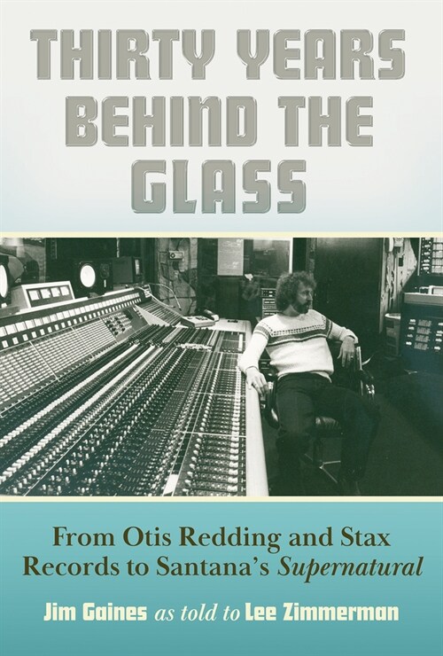 Thirty Years Behind the Glass: From Otis Redding and Stax Records to Santanas Supernatural (Hardcover)