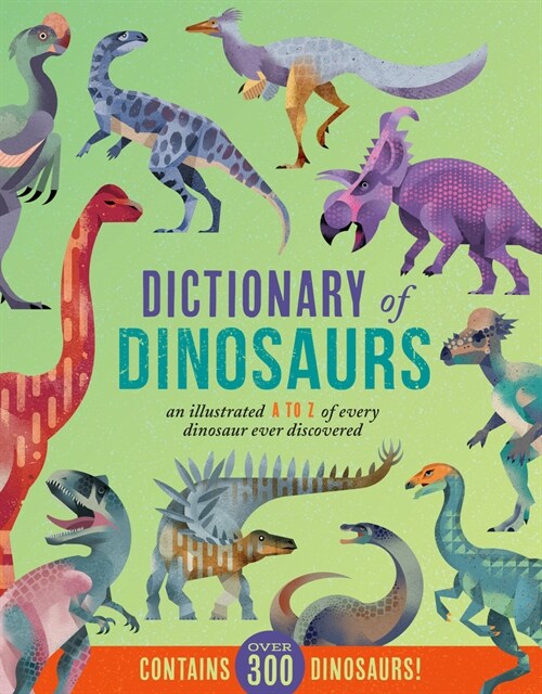 Dictionary of Dinosaurs: An Illustrated A to Z of Every Dinosaur Ever Discovered - Contains Over 300 Dinosaurs! (Hardcover)