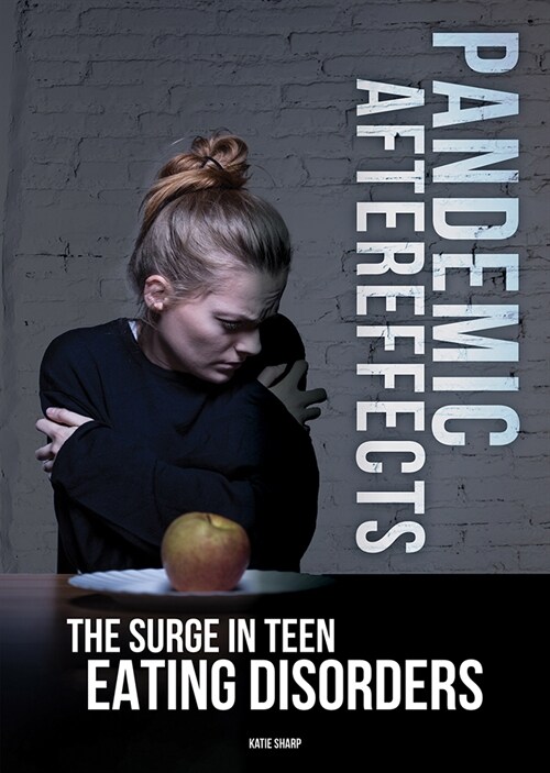 Pandemic Aftereffects: The Surge in Teen Eating Disorders (Hardcover)