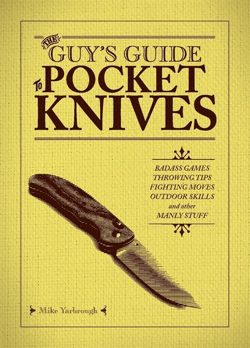 The Guys Guide to Pocket Knives: Badass Games, Throwing Tips, Fighting Moves, Outdoor Skills and Other Manly Stuff (Paperback)