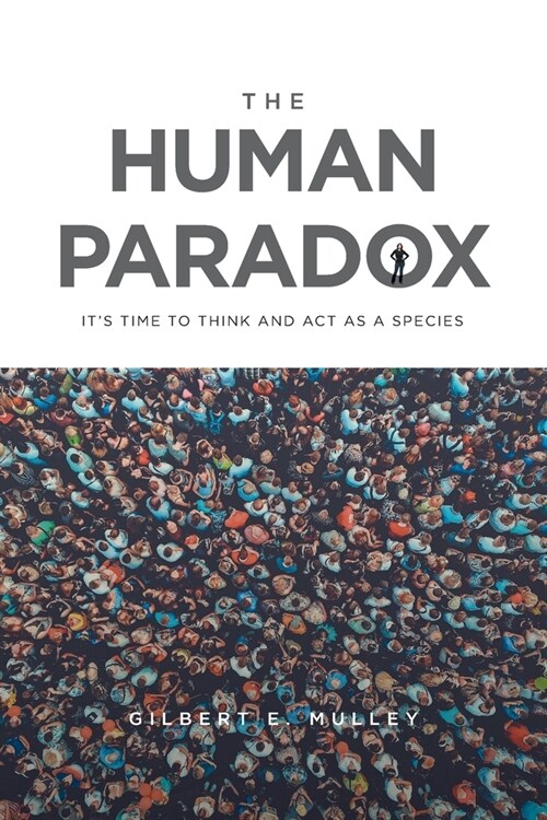 The Human Paradox: Its Time to Think and Act as a Species (Paperback)