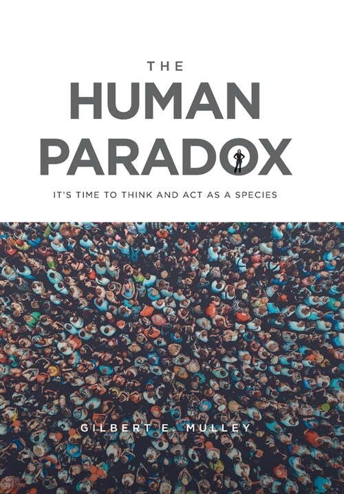 The Human Paradox: Its Time to Think and Act as a Species (Hardcover)