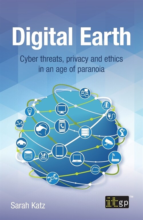 Digital Earth : Cyber Threats, Privacy and Ethics in an Age of Paranoia (Paperback)