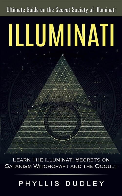 Illuminati: Ultimate Guide on the Secret Society of Illuminati (Learn The Illuminati Secrets on Satanism, Witchcraft and the Occul (Paperback)