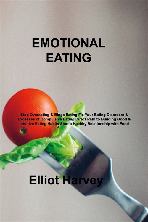 Emotional Eating: Stop Overeating & Binge Eating Fix Your Eating Disorders & Excesses of Compulsive Eating Direct Path to Building Good (Paperback)