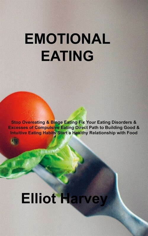 Emotional Eating: Stop Overeating & Binge Eating Fix Your Eating Disorders & Excesses of Compulsive Eating Direct Path to Building Good (Hardcover)