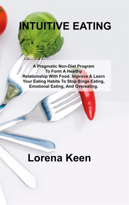Intuitive Eating: A Pragmatic Non-Diet Program To Form A Healthy Relationship With Food. Improve & Learn Your Eating Habits To Stop Bing (Hardcover)