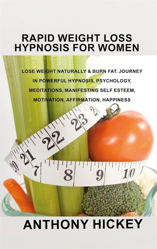 Rapid Weight Loss Hypnosis for Women: Lose Weight Naturally & Burn Fat. Journey in Powerful Hypnosis, Psychology, Meditations, Manifesting Self Esteem (Hardcover)