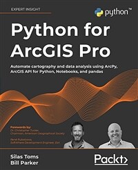 Python for ArcGIS Pro : Automate cartography and data analysis using ArcPy, ArcGIS API for Python, Notebooks, and pandas (Paperback)