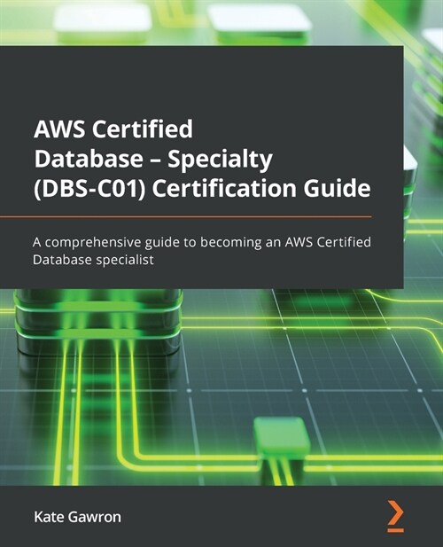 AWS Certified Database - Specialty (DBS-C01) Certification Guide : A comprehensive guide to becoming an AWS Certified Database specialist (Paperback)