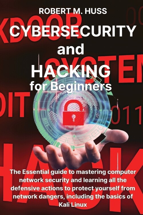 CYBERSECURITY and HACKING for Beginners: The Essential Guide to Mastering Computer Network Security and Learning all the Defensive Actions to Protect (Paperback)