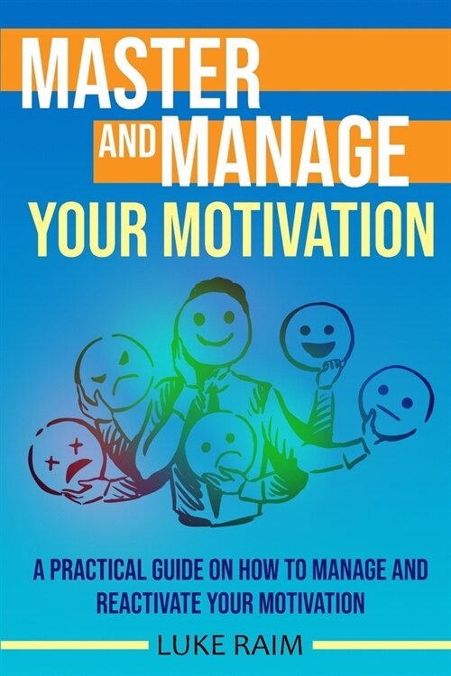 Master and Manage Your Motivation: A Practical Guide on How to Manage and Reactivate Your Motivation (Paperback)