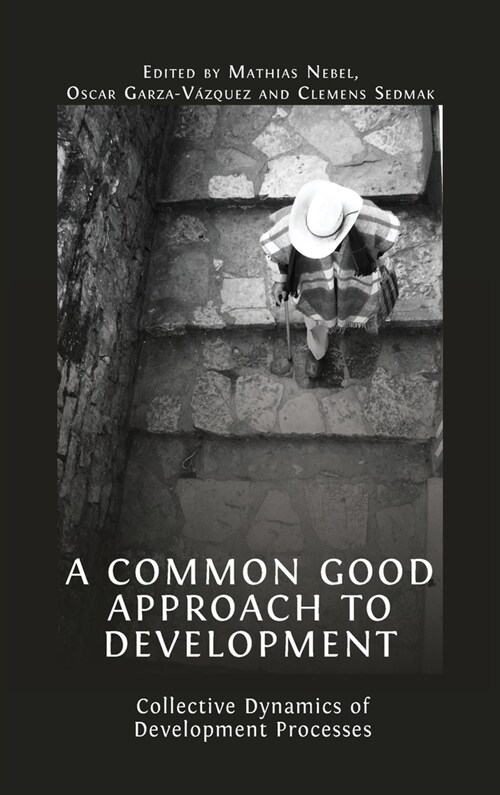 A Common Good Approach to Development : Collective Dynamics of Development Processes (Hardcover, Hardback ed.)