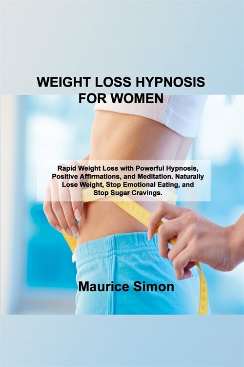 Weight Loss Hypnosis for Women: Rapid Weight Loss with Powerful Hypnosis, Positive Affirmations, and Meditation. Naturally Lose Weight, Stop Emotional (Paperback)
