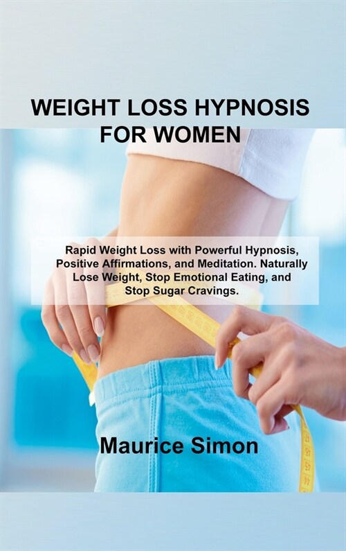 Weight Loss Hypnosis for Women: Rapid Weight Loss with Powerful Hypnosis, Positive Affirmations, and Meditation. Naturally Lose Weight, Stop Emotional (Hardcover)