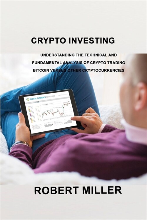 Crypto Investing: Understanding the Technical and Fundamental Analysis of Crypto Trading Bitcoin versus Other Cryptocurrencies (Paperback)