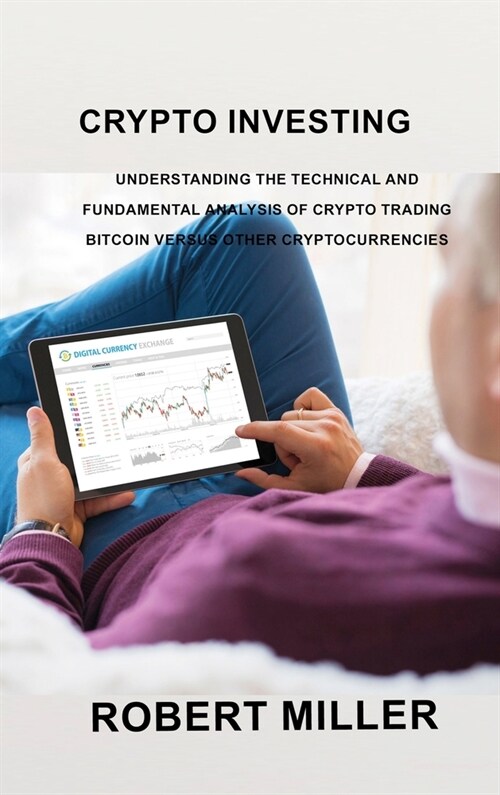 Crypto Investing: Understanding the Technical and Fundamental Analysis of Crypto Trading Bitcoin versus Other Cryptocurrencies (Hardcover)