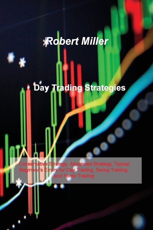 Day Trading Strategies: Conservative Strategy, Advanced Strategy, Typical Beginners Errors for Day Trading, Swing Trading, and Forex Trading (Paperback)