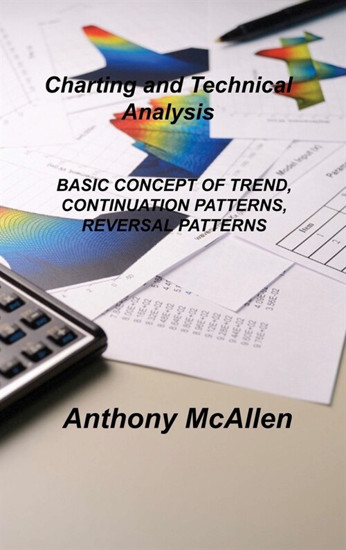Charting and Technical Analysis: Basic Concept of Trend, Continuation Patterns, Reversal Patterns (Hardcover)
