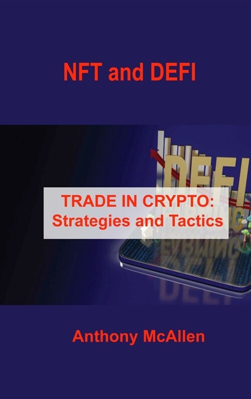 NFT and DEFI: TRADE IN CRYPTO: Strategies and Tactics (Hardcover)