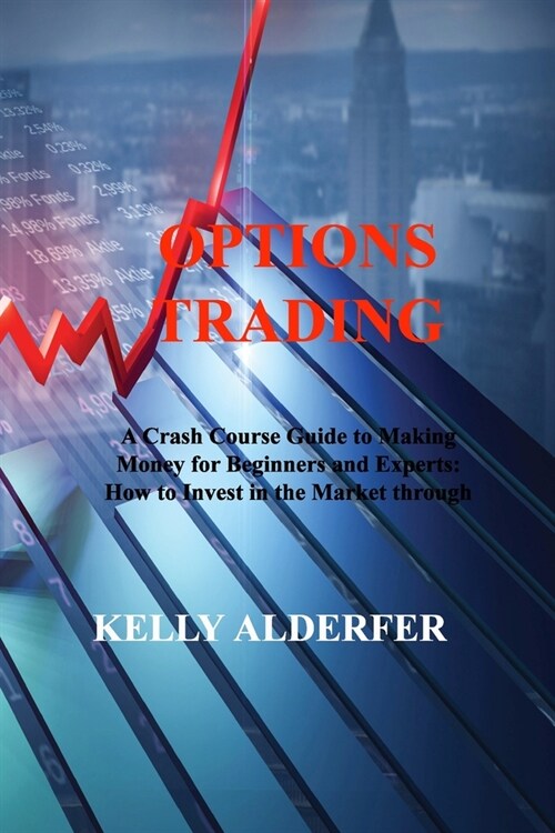 Options Trading: A Crash Course Guide to Making Money for Beginners and Experts: How to Invest in the Market through Profit Strategies (Paperback)