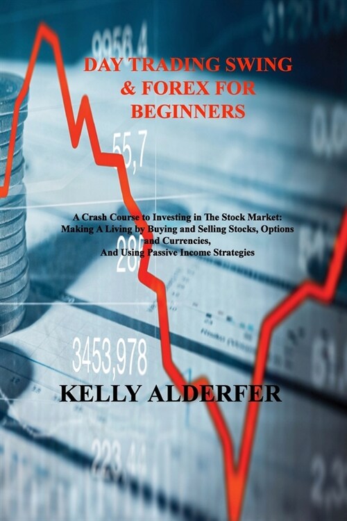 Day Trading Swing & Forex for Beginners: A Crash Course to Investing in The Stock Market: Making A Living by Buying and Selling Stocks, Options and Cu (Paperback)