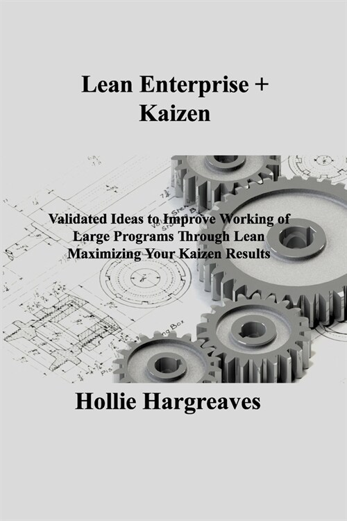 Lean Enterprise + Kaizen: Validated Ideas to Improve Working of Large Programs Through Lean Maximizing Your Kaizen Results (Paperback)