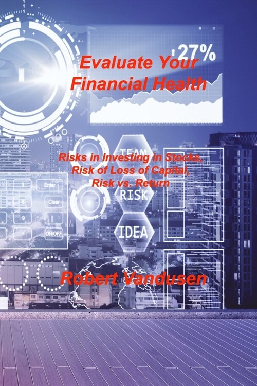 Evaluate Your Financial Health: Risks in Investing in Stocks, Risk of Loss of Capital, Risk vs. Return (Paperback)