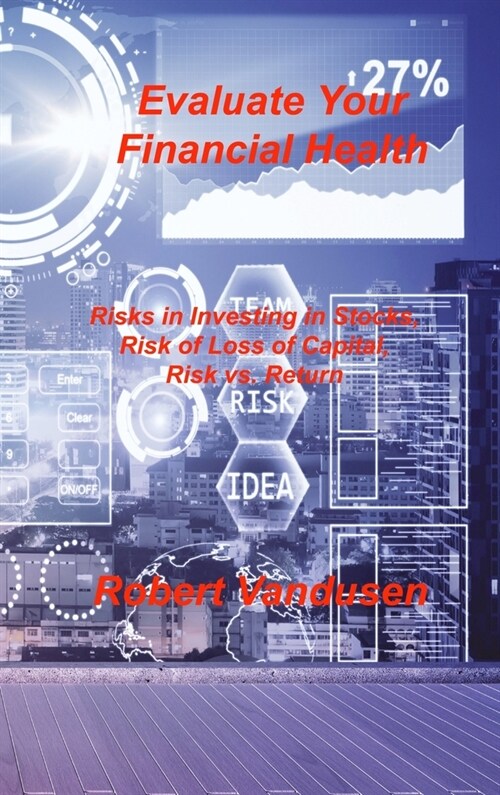 Evaluate Your Financial Health: Risks in Investing in Stocks, Risk of Loss of Capital, Risk vs. Return (Hardcover)