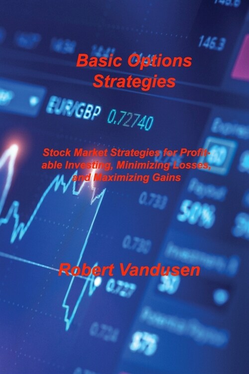 Basic Options Strategies: Stock Market Strategies for Profitable Investing, Minimizing Losses, and Maximizing Gains (Paperback)