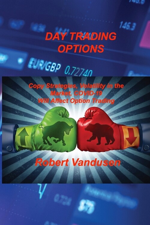 Day Trading Options: Copy Strategies, Volatility in the Market, COVID-19 Will Affect Option Trading (Paperback)