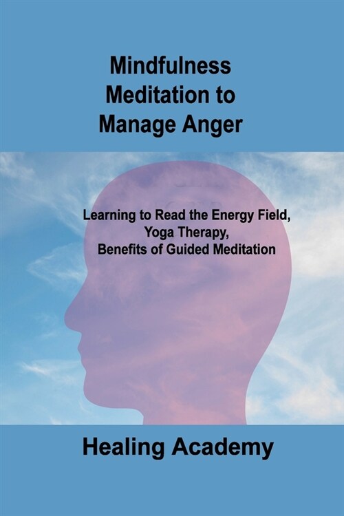 Mindfulness Meditation to Manage Anger: Learning to Read the Energy Field, Yoga Therapy, Benefits of Guided Meditation (Paperback)