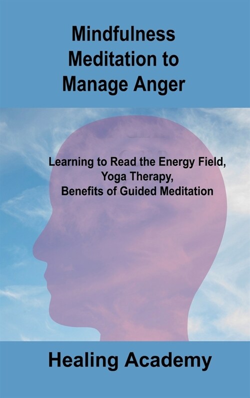 Mindfulness Meditation to Manage Anger: Learning to Read the Energy Field, Yoga Therapy, Benefits of Guided Meditation (Hardcover)
