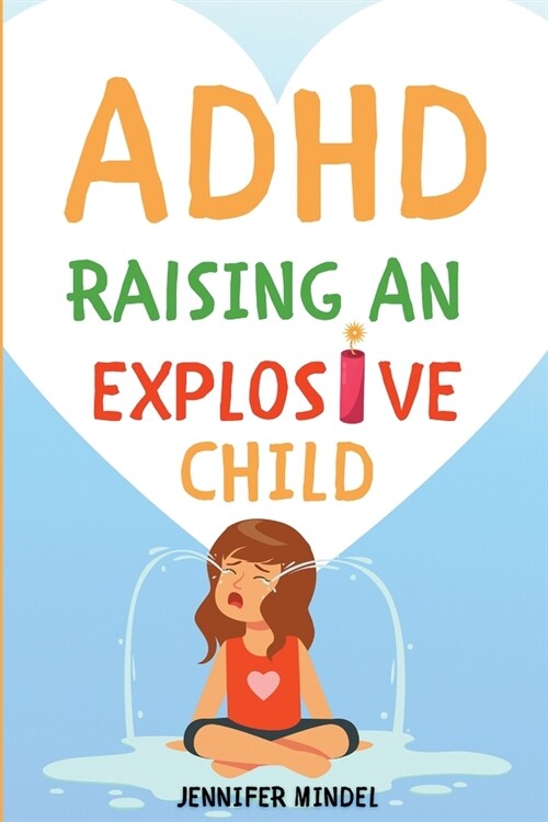 ADHD Raising an Explosive Child: Learn to Become a Yell and Frustration-Free Parent with 9 Positive Parenting Strategies to Tame Tantrums, Self-Regula (Paperback)