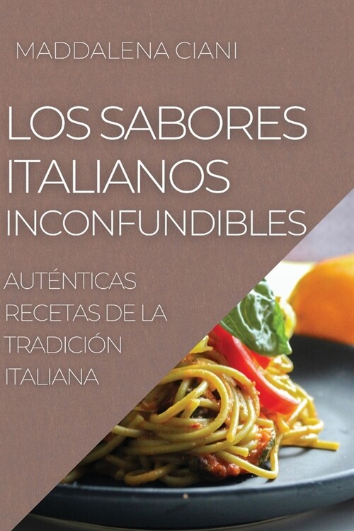 Los Sabores Italianos Inconfundibles: Aut?ticas Recetas de la Tradici? Italiana (Paperback)