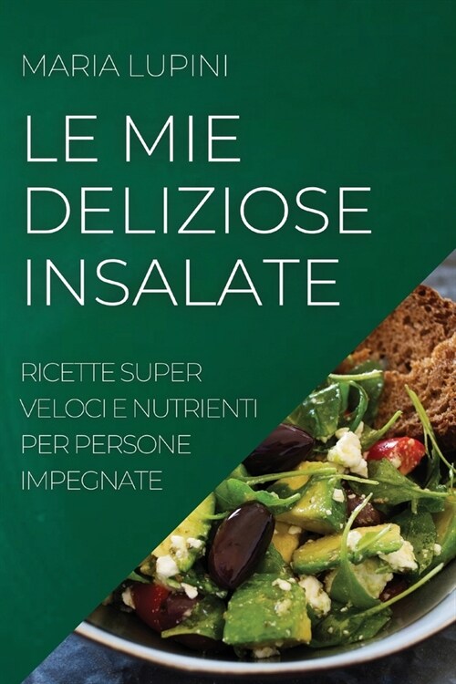 Le Mie Deliziose Insalate: Ricette Super Veloci E Nutrienti Per Persone Impegnate (Paperback)