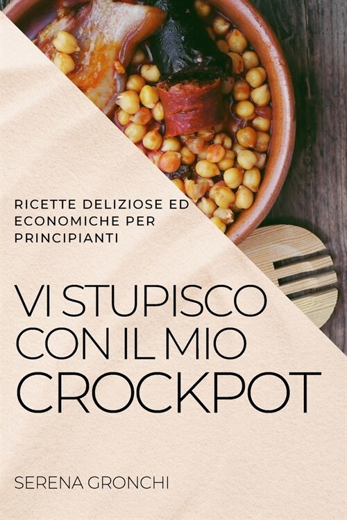 VI Stupisco Con Il Mio Crockpot: Ricette Deliziose Ed Economiche Per Principianti (Paperback)