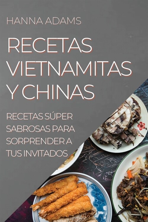 Recetas Vietnamitas Y Chinas: Recetas S?er Sabrosas Para Sorprender a Tus Invitados (Paperback)