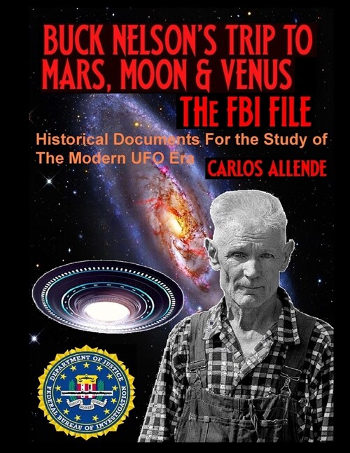 Buck Nelsons Trip to Mars, Moon & Venus: THE FBI FILE: Historical Documents For the Study of The Modern UFO Era (Paperback)