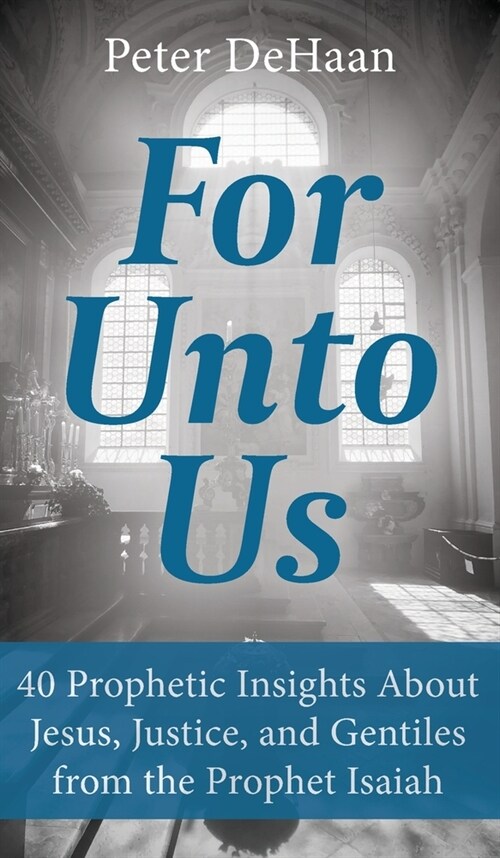 For Unto Us: 40 Prophetic Insights About Jesus, Justice, and Gentiles from the Prophet Isaiah (Hardcover)