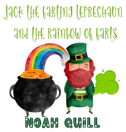 Jack the Farting Leprechaun and The Rainbow of Farts: A St. Patricks Day Theme Children Story Book with Watercolor Illustrations. A Fun Way to Teach (Hardcover)